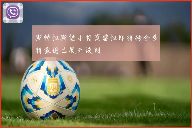 斯特拉斯堡小将莫雷拉即将转会多特蒙德已展开谈判