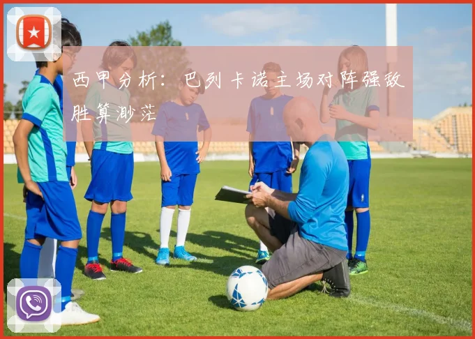 西甲分析：巴列卡诺主场对阵强敌胜算渺茫